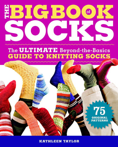 The Big Book of Socks: the ultimate beyond-the-basics guide to knitting socks