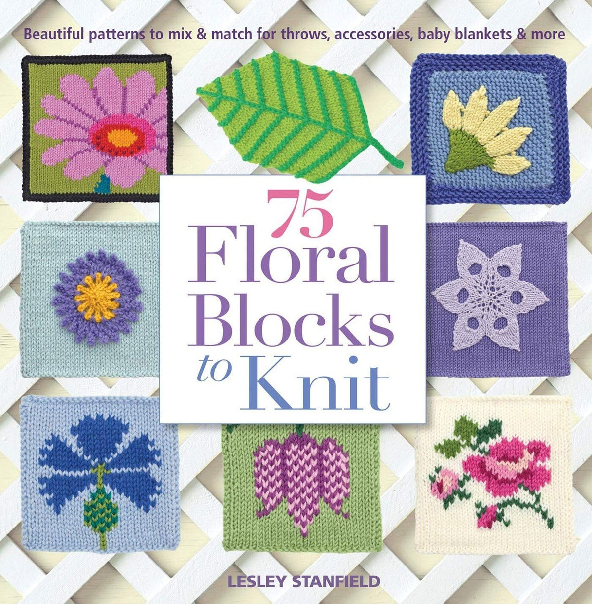 75 floral blocks to knit: Beautiful patterns to mix & match for afghans, throws, baby blankets, & more