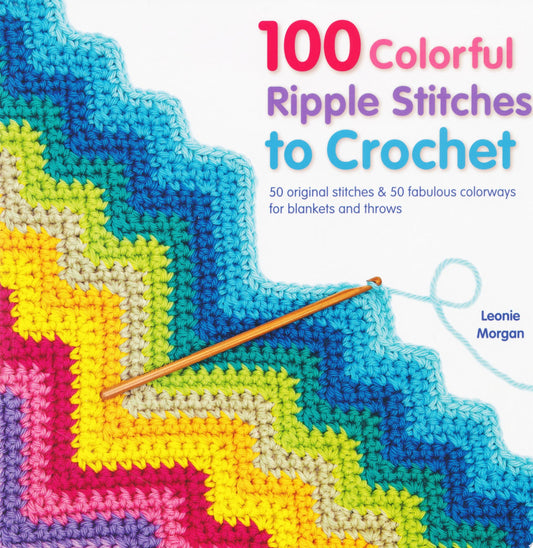 100 Colorful Ripple Stitches to Crochet: 50 original stitches & 50 fabulous colorways for blankets and throws