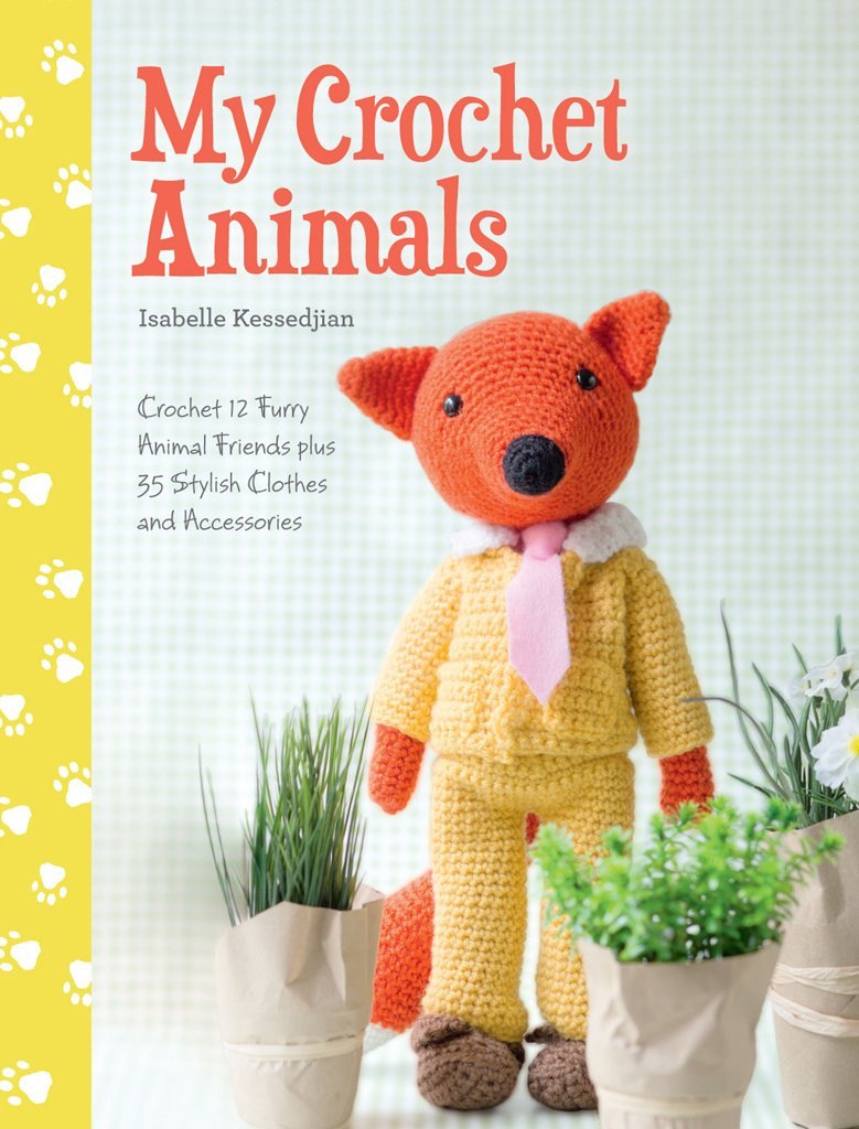 My Crochet Animals Crochet 12 Furry Animal Friends Plus 35 Stylish Clothes and Accessories