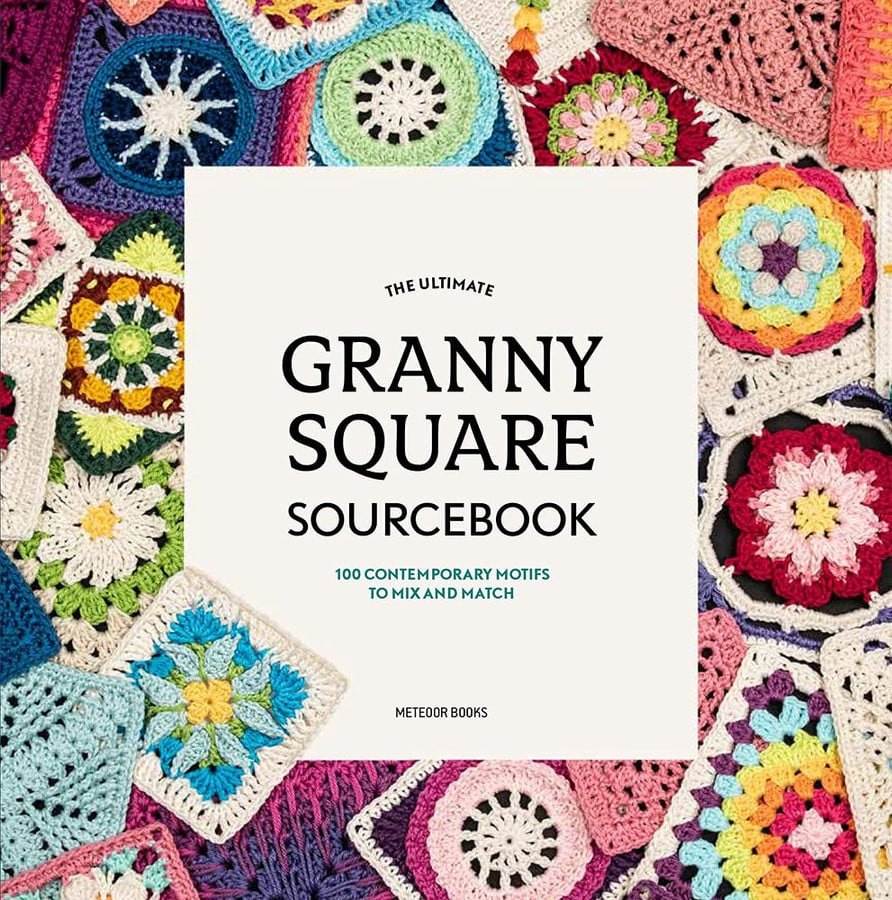 The ultimate granny square sourcebook: 100 Contemporary Motifs to Mix and Match