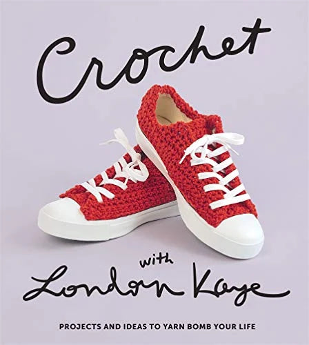 Crochet with London Kaye - Projects and Ideas to Yarn Bomb Your Life